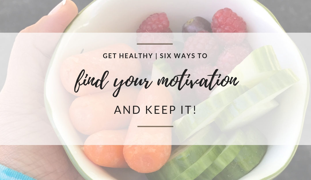 GET HEALTHY | Six Ways to Find Your Motivation and Keep It.